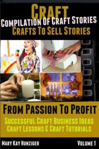 Craft: Crafts to Sell Stories: Successful Craft Business Ideas, Craft Lessons & Craft Tutorials