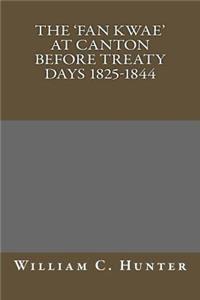 The 'Fan Kwae' at Canton Before Treaty Days 1825-1844