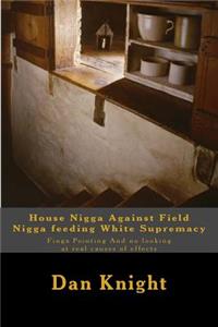 House Nigga Against Field Nigga Feeding White Supremacy