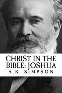 A.B. Simpson Christ in the Bible: Joshua {Revival Press Edition}