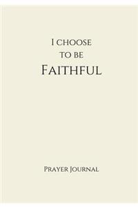 I Choose to Be Faithful Prayer Journal: 7x10 Creme Lined Journal Notebook With Prompts