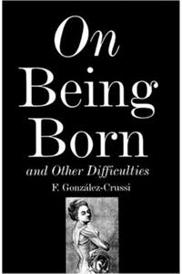 On Being Born and Other Difficulties