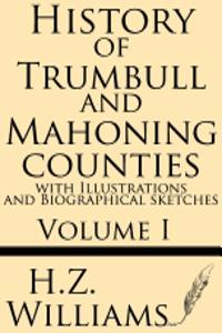 History of Trumbull and Mahoning Counties with Illustrations and Biographical Sketches (Volume 1)