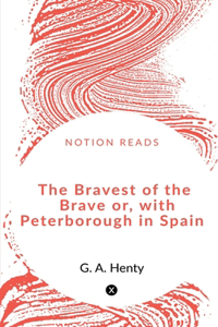 Bravest of the Brave or, with Peterborough in Spain