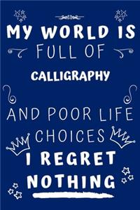 My World Is Full Of Calligraphy And Poor Life Choices I Regret Nothing
