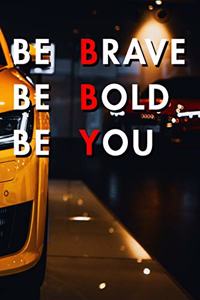 Be Brave Be Bold Be You