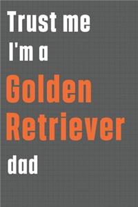 Trust me I'm a Golden Retriever dad: For Golden Retriever Dog Dad
