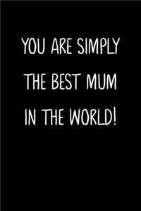 You Are Simply The Best Mum In The World!