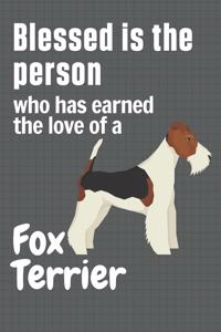 Blessed is the person who has earned the love of a Fox Terrier
