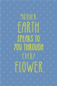 Mother Earth Speaks To You Through Every Flower