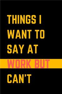 Things I Want To Say At Work But Can't