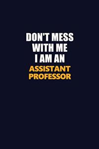 Don't Mess With Me Because I Am An Assistant Professor