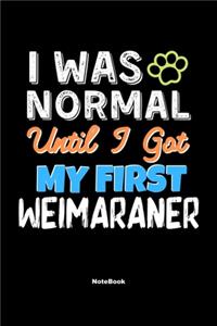 I Was Normal Until I Got My First Weimaraner Notebook - Weimaraner Dog Lover and Pet Owner