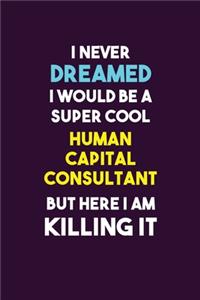 I Never Dreamed I would Be A Super Cool Human Capital Consultant But Here I Am Killing It
