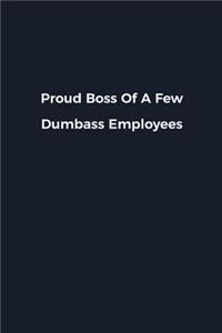 Proud Boss Of A Few Dumbass Employees