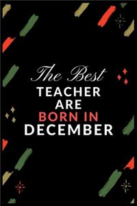 The Best Teacher Are Born in December: Journal or Planner for Teacher Gift: Great for Teacher Appreciation/Thank You/Retirement/Year End Gift/Birthday