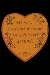 Wenn's Arscherl brummt ist's Herzerl gesund!