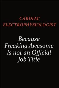 Cardiac electrophysiologist Because Freaking Awesome Is Not An Official Job Title
