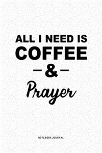 All I Need Is Coffee & Prayer