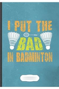 I Put The Bad In Badminton