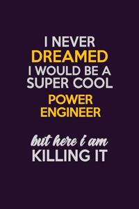 I Never Dreamed I Would Be A Super cool Power Engineer But Here I Am Killing It