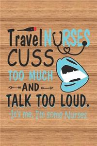 Travel Nurses Cuss Too Much And Talk Too Loud. -it's Me, i'm Some Nurses