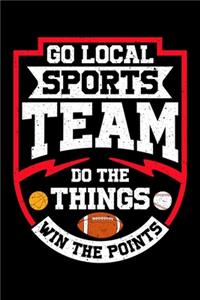 Go Local Sports Team Do The Things Win The Points: Funny Go Local Sports Team Do The Things Win The Points Blank Composition Notebook for Journaling & Writing (120 Lined Pages, 6" x 9")