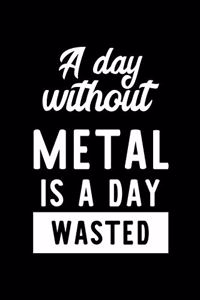 A Day Without Metal Is A Day Wasted