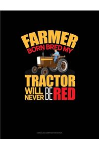 Farmer Born Bred My Tractor Will Never Be Red