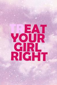 Treat Your Girl Right