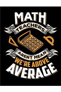 Math Teachers Aren't Mean We're Above Average