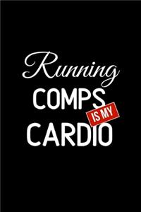 Running Comps is My Cardio