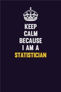 Keep Calm Because I Am A Statistician: Motivational and inspirational career blank lined gift notebook with matte finish