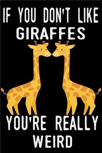 If You Don't Like Giraffes You're Really Weird: Giraffe Gifts Blank Lined Notebooks, Journals, Planners and Diaries to Write In