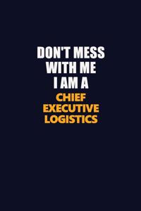 Don't Mess With Me I Am A Chief Executive Logistics