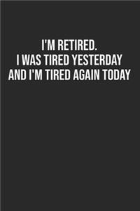 I'M RETIRED I was tired yesterday and I'm tired again Today