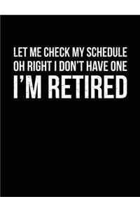 Let Me Check My Schedule Oh Right I Don't Have One I'm Retired