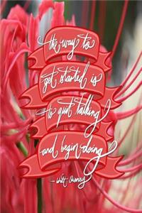 The way to get started is to quit talking and being doing - Walt Disney