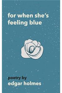For When She's Feeling Blue
