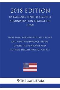 Final Rules for Group Health Plans and Health Insurance Issuers Under the Newborns and Mothers Health Protection Act (US Employee Benefits Security Administration Regulation) (EBSA) (2018 Edition)