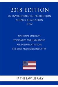 National Emission Standards for Hazardous Air Pollutants from the Pulp and Paper Industry (US Environmental Protection Agency Regulation) (EPA) (2018 Edition)