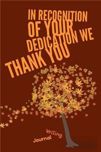 In Recognition of Your Dedication We Thank You- Writing Journal