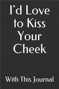 I'd Love to Kiss Your Cheek with This Journal