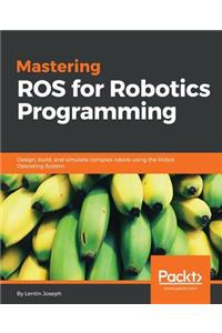 Mastering ROS for Robotics Programming