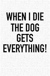 When I Die the Dog Gets Everything