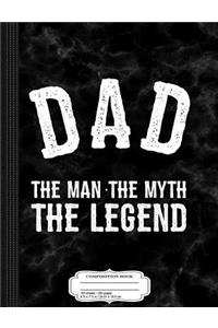 Dad the Man the Myth the Legend Composition Notebook