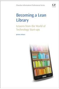 Becoming a Lean Library: Lessons from the World of Technology Start-ups (Chandos Information Professional): Lessons from the World of Technology Start-Ups