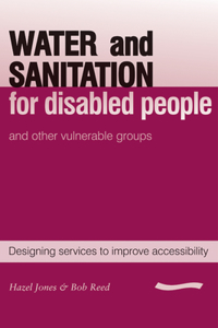 Water and Sanitation for Disabled People and Other Vulnerable Groups: Designing Services to Improve Accessibility