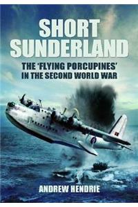 Short Sunderland: The 'Flying Porcupines' in the Second World War