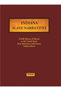 Indiana Slave Narratives: A Folk History of Slavery in the United States from Interviews with Former Slaves